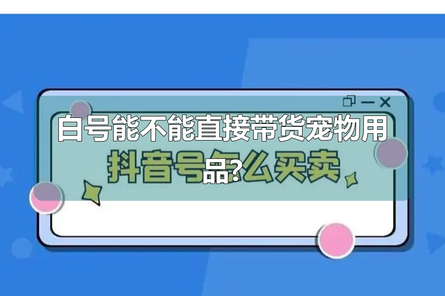 白号能不能直接带货宠物用品?